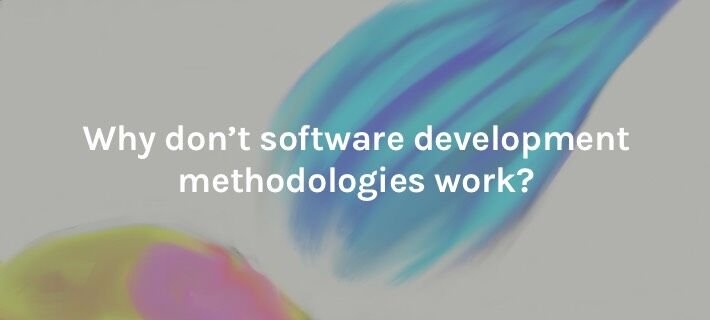 왜 소프트웨어 개발 방법론이 제대로 작동하지 않는가?